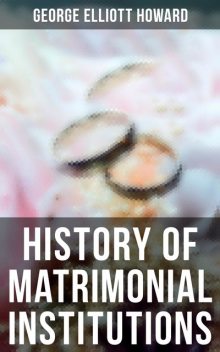 History of Matrimonial Institutions, George Howard