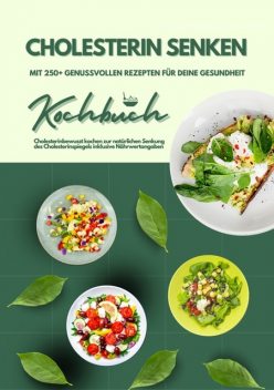 Cholesterin senken: Kochbuch mit 250+ genussvollen Rezepten für deine Gesundheit (Cholesterinbewusst kochen zur natürlichen Senkung des Cholesterinspiegels inklusive Nährwertangaben), Mia McCarthy