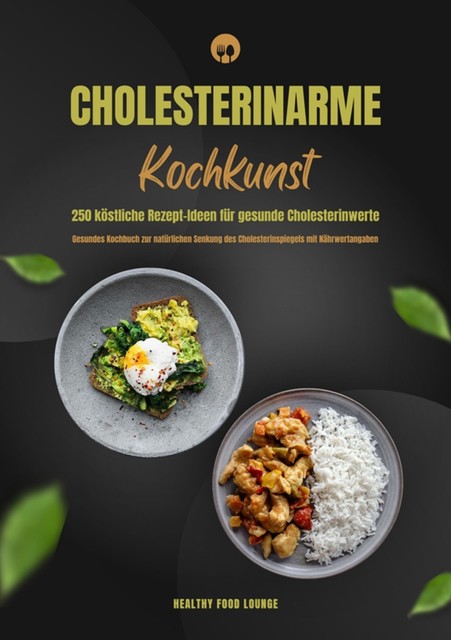 Cholesterin senken: Kochbuch mit 250+ genussvollen Rezepten für deine Gesundheit (Cholesterinbewusst kochen zur natürlichen Senkung des Cholesterinspiegels inklusive Nährwertangaben), Mia McCarthy