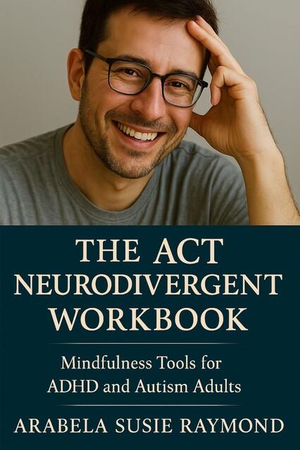The ACT Neurodivergent Workbook, Arabela Susie Raymond