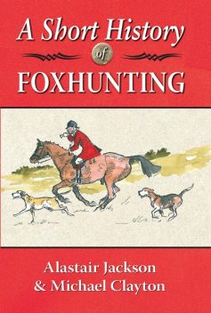 A Short History of Foxhunting, Michael Clayton, Alastair Jackson