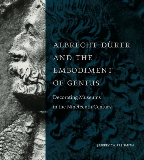 Albrecht Dürer and the Embodiment of Genius, Jeffrey Smith