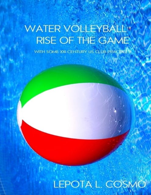 Water Volleyball Rise of the Game – With Some XXI Century US Clubs Practices, Lepota Cosmo