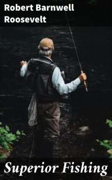 Superior Fishing, Robert Barnwell Roosevelt