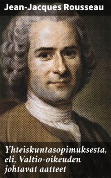 Yhteiskuntasopimuksesta, eli, Valtio-oikeuden johtavat aatteet, Jean-Jacques Rousseau