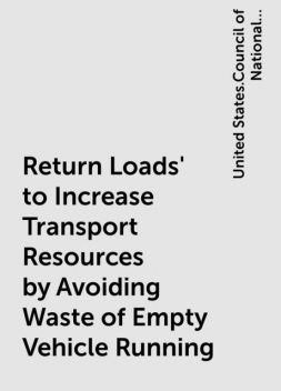 Return Loads' to Increase Transport Resources by Avoiding Waste of Empty Vehicle Running, United States.Council of National Defense.Highway Transport Committee