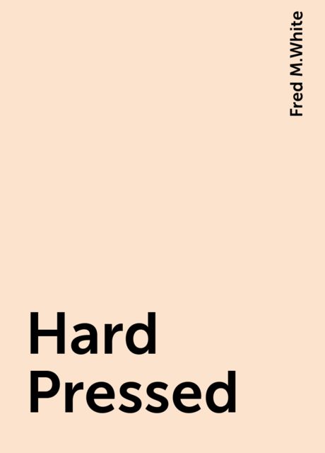Hard Pressed, Fred M.White