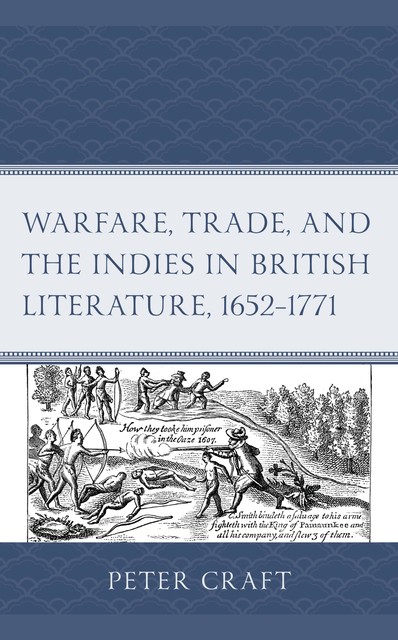 Warfare, Trade, and the Indies in British Literature, 1652–1771, Peter Craft