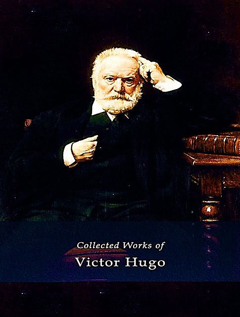 The Complete Works of Victor Hugo, Victor Hugo