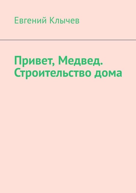 Привет, Медвед. Строительство дома, Евгений Клычев