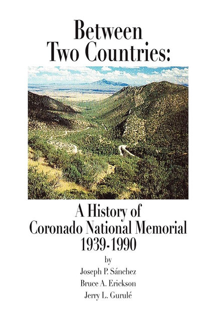 Between Two Countries: A History of Coronado National Memorial 1939–1990, Bruce Erickson, Jerry L.Gurule, Joseph P.Sanchez