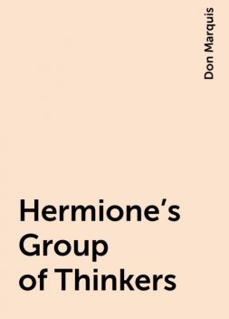 Hermione's Group of Thinkers, Don Marquis