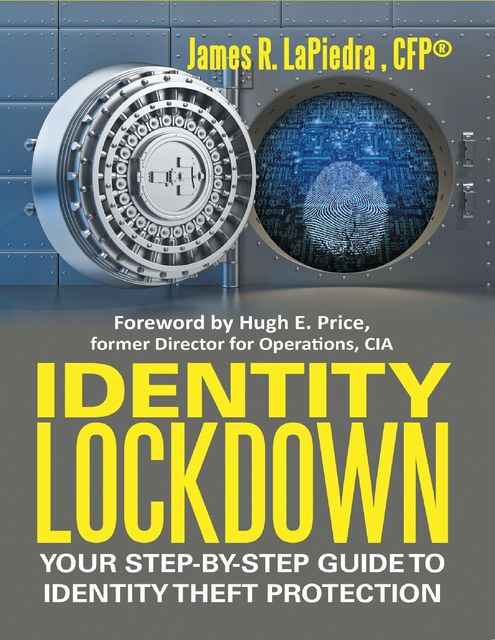 Identity Lockdown: Your Step By Step Guide to Identity Theft Protection, CFP®, James R.LaPiedra