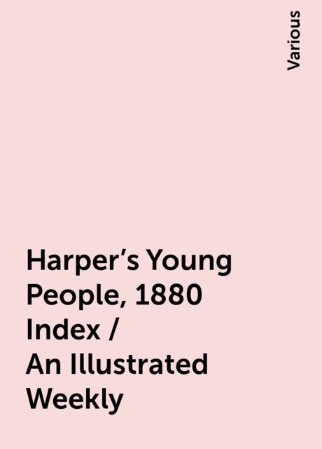 Harper's Young People, 1880 Index / An Illustrated Weekly, Various