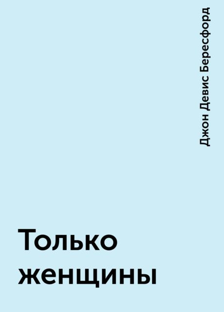Только женщины, Джон Девис Бересфорд