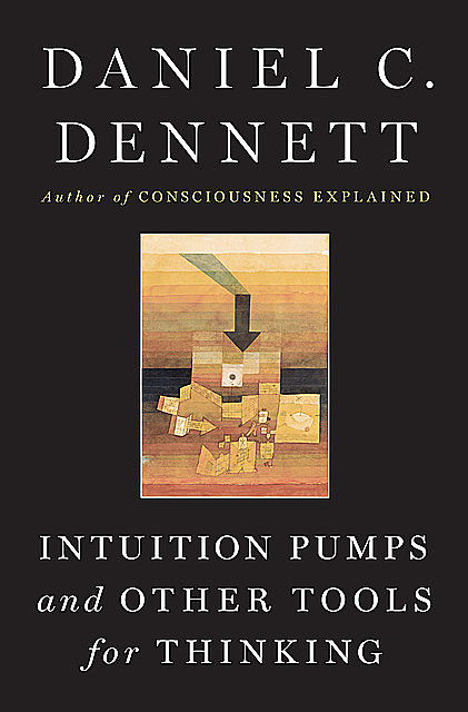 Intuition Pumps And Other Tools for Thinking, Daniel Dennett