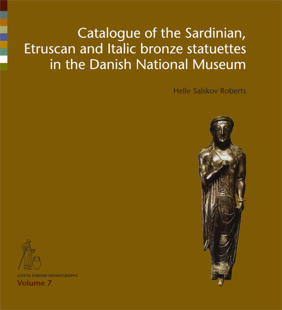 Catalogue of the Sardinian, Etruscan and Italic bronze statuettes in the Danish National Museum, Helle Salskov Roberts