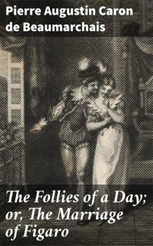 The Follies of a Day; or, The Marriage of Figaro, Pierre Augustin Caron de Beaumarchais