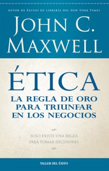 Ética: la regla de oro para triunfar en tu negocio, Maxwell John