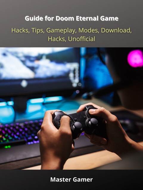 Guide for Doom Eternal Game, Hacks, Tips, Gameplay, Modes, Download, Hacks, Unofficial, Master Gamer