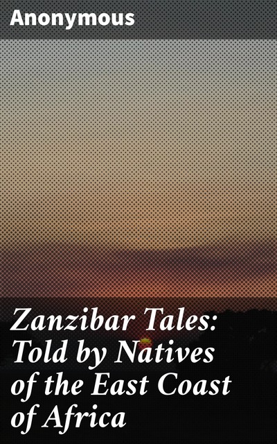 Zanzibar Tales: Told by Natives of the East Coast of Africa, 