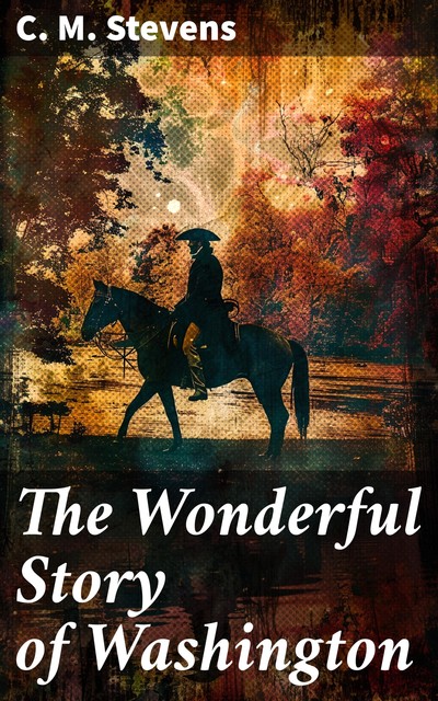 The Wonderful Story of Washington, C.M.Stevens