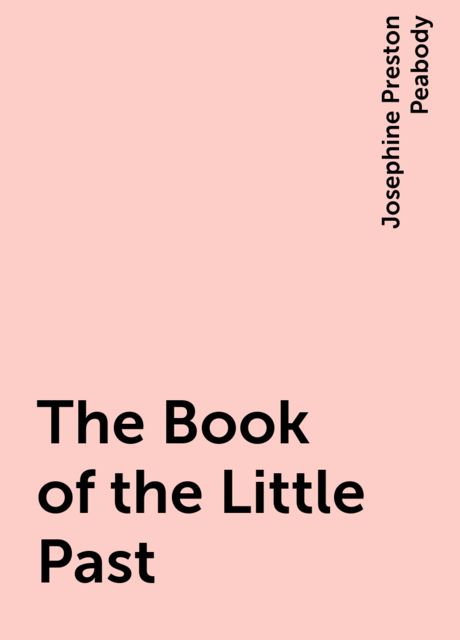 The Book of the Little Past, Josephine Preston Peabody