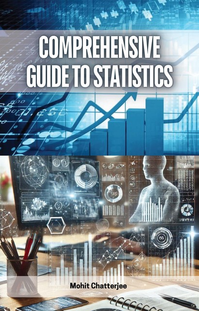 Comprehensive Guide to Statistics, Mohit Chatterjee