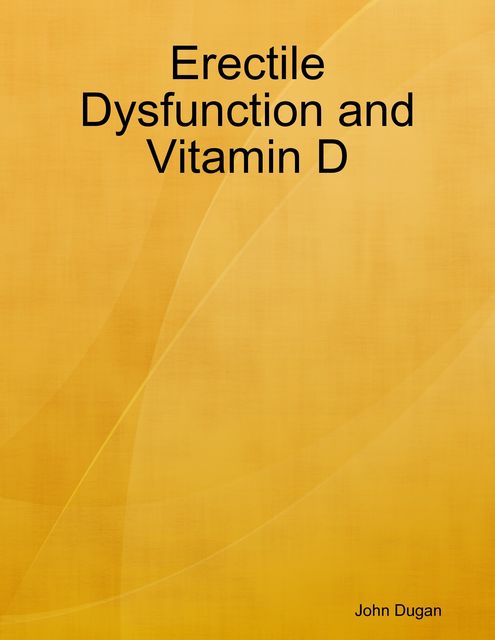 Erectile Dysfunction and Vitamin D, John Dugan