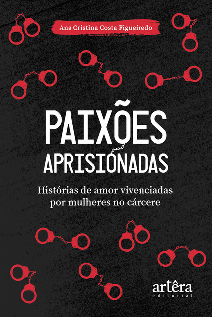 Paixões Aprisionadas: Histórias de Amor Vivenciadas por Mulheres no Cárcere, Ana Figueiredo