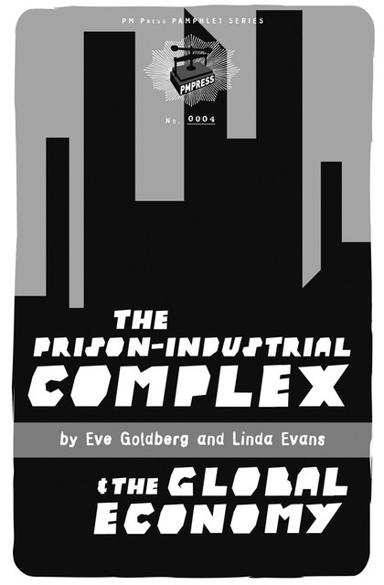 The Prison-Industrial Complex and the Global Economy, Linda Evans, Eve Goldberg