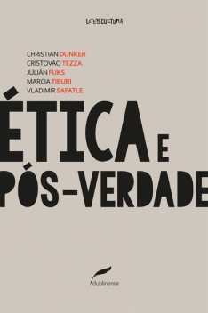 Ética e pós-verdade, Marcia Tiburi, Julián Fuks, Christian Dunker, Cristovão Tezza, Vladimir Safatle
