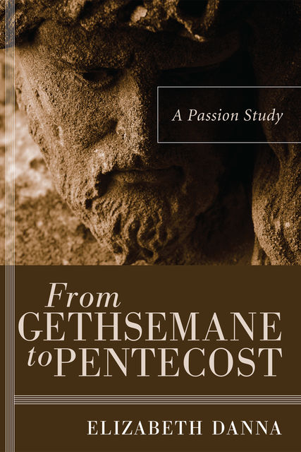 From Gethsemane to Pentecost, Elizabeth Danna