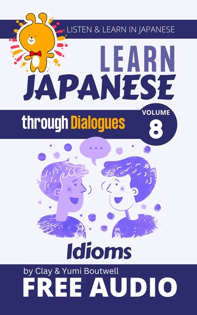 Learn Japanese through Dialogues – Idioms, Clay Boutwell, Yumi Boutwell