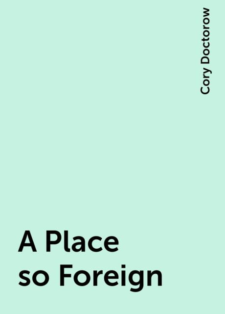 A Place so Foreign, Cory Doctorow