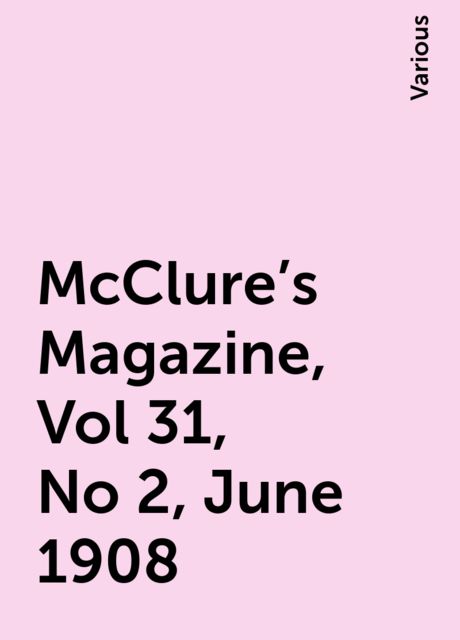 McClure's Magazine, Vol 31, No 2, June 1908, Various