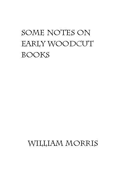 Some Notes on Early Woodcut Books, with a Chapter on Illuminated Manuscripts, William Morris