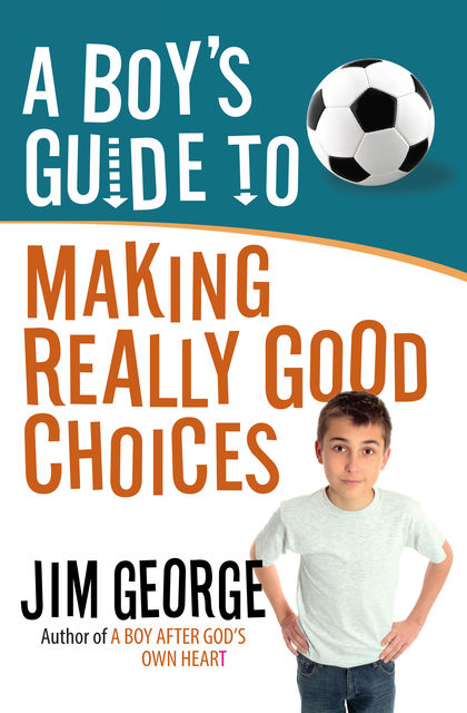 A Boy's Guide to Making Really Good Choices, Jim George