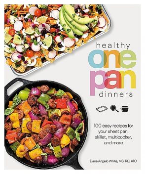 Healthy One Pan Dinners, M.S, R.D, Dana Angelo White, ATC