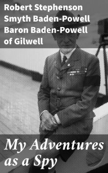 My Adventures as a Spy, Robert Stephenson Smyth Baden-Powell Baron Baden-Powell of Gilwell