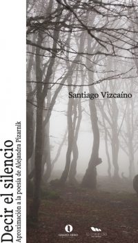 Decir el silencio. Aproximación a la poesía de Alejandra Pizarnik, Santiago Vizcaíno