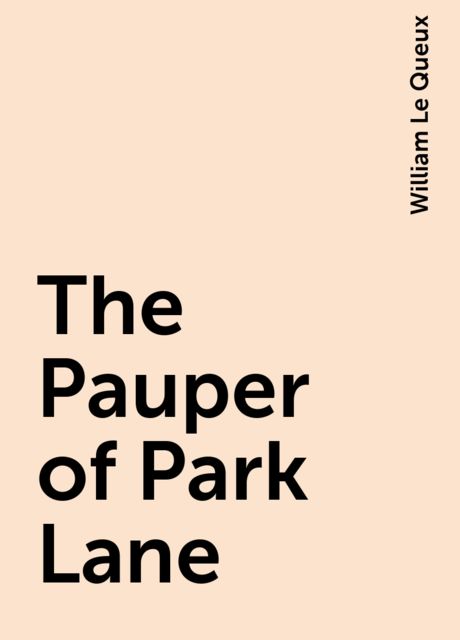 The Pauper of Park Lane, William Le Queux