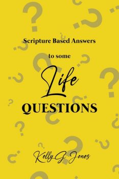 Scripture-Based Answers to Some Life Questions, Kelly Jones