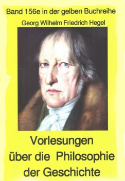 Georg Wilhelm Friedrich Hegel: Philosophie der Geschichte, Georg Wilhelm Friedrich Hegel