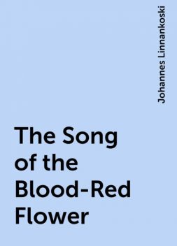 The Song of the Blood-Red Flower, Johannes Linnankoski