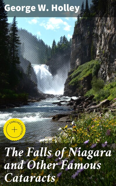 The Falls of Niagara and Other Famous Cataracts, George W.Holley