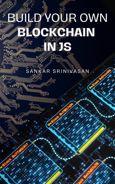 Build your own Blockchain in JS, Sankar Srinivasan