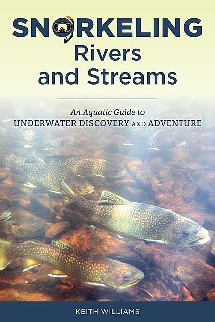 Snorkeling Rivers and Streams, Keith Williams