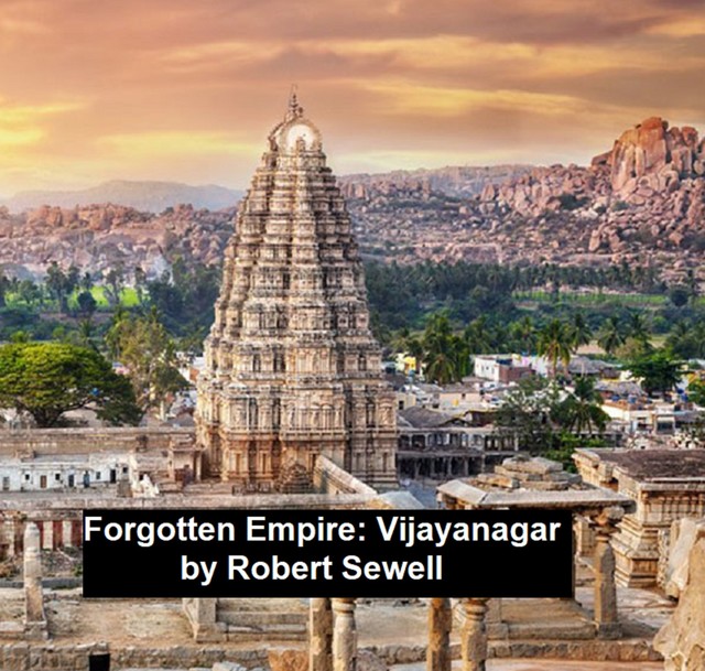 A Forgotten Empire (Vijayanagar): a contribution to the history of India, Robert Sewell