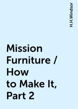 Mission Furniture / How to Make It, Part 2, H.H.Windsor